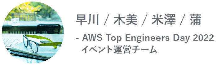 AWS Top Engineers Day 2022 の イベント運営チーム - 早川 愛・木美 雄太・米澤 拓也・蒲 晃平