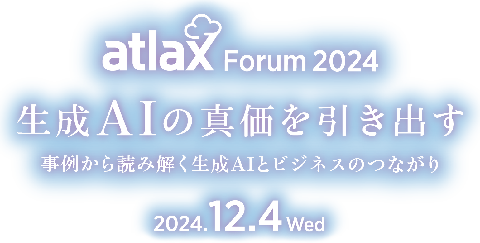 2024年12月4日 (水) 13:00 - 16:00、野村総合研究所 (NRI) が「atlax Forum 2024」を開催　- 生成 AI の 真価を引き出す ～ 事例から読み解く 生成 AI と ビジネスの つながり ～　※フォーラム特設ページへ